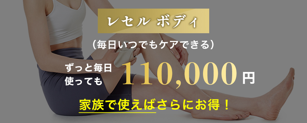 レセル ボディ(毎日いつでもケアできる)ずっと毎日使っても 88,000円 家族で使えば更にお得!